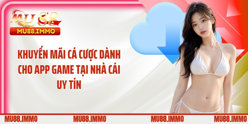 Khuyến mãi cá cược dành cho app game tại nhà cái uy tín