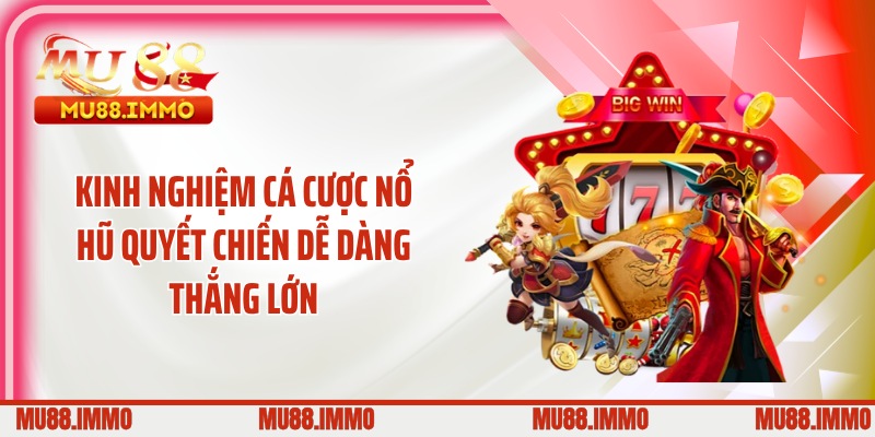 Kinh nghiệm cá cược nổ hũ quyết chiến dễ dàng thắng lớn