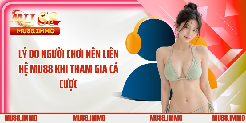 Lý do người chơi nên liên hệ MU88 khi tham gia cá cược