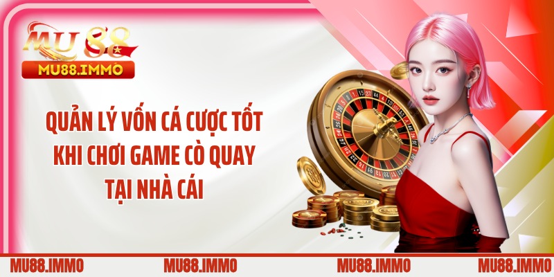 Quản lý vốn cá cược tốt khi chơi game cò quay tại nhà cái