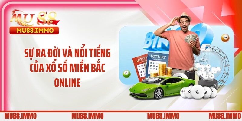Sự ra đời và nổi tiếng của xổ số miền Bắc online