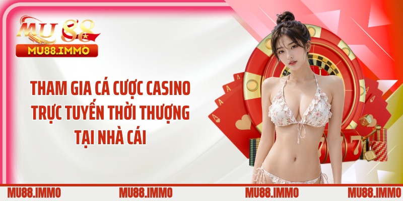 Tham gia cá cược casino trực tuyến thời thượng tại nhà cái