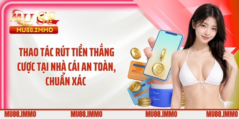 Thao tác rút tiền thắng cược tại nhà cái an toàn, chuẩn xác