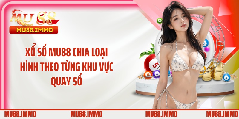 Xổ số MU88 chia loại hình theo từng khu vực quay số